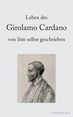Leben Des Girolamo Cardano Von Ihm Selbst Geschrieben (German Edition)