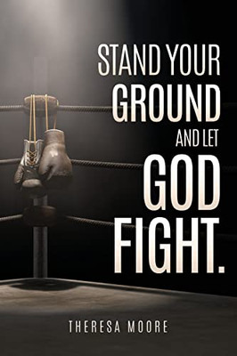 Stand Your Ground And Let God Fight.