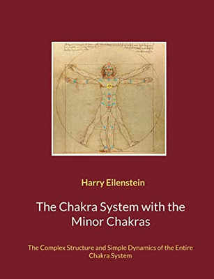The Chakra System With The Minor Chakras: The Complex Structure And Simple Dynamics Of The Entire Chakra System