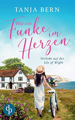 Wie Ein Funke Im Herzen: Verliebt Auf Der Isle Of Wight (German Edition)