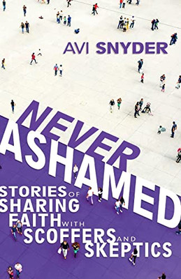 Never Ashamed: Stories Of Sharing Faith With Scoffers And Skeptics