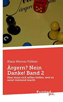 Ärgern? Nein Danke! Band 2: Man Muss Sich Selber Helfen, Weil Es Sonst Niemand Macht. (German Edition)