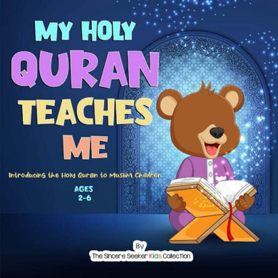 My Holy Quran Teaches Me: Introducing The Holy Quran To Muslim Children (Islamic Book For Toddlers & Muslim Babies)