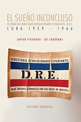 El Sueño Inconcluso. Historia Del Directorio Revolucionario Estudiantil Cuba, 1959-1966: El Sueño Inconcluso. Historia Del Directorio Revolucionario Estudiantil Cuba, 1959-1966 (Spanish Edition)