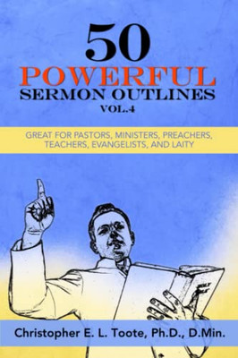50 Powerful Sermon Outlines, Vol. 4: Great For Pastors, Ministers, Preachers, Teachers, Evangelists, And Laity