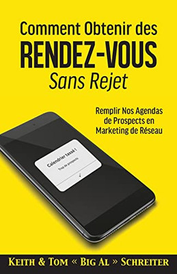 Comment Obtenir Des Rendez-Vous Sans Rejet: Remplir Nos Agendas De Prospects En Marketing De Réseau (French Edition)