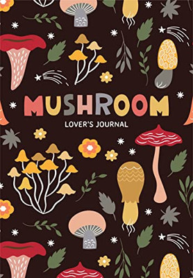 Mushroom Lover's Journal: A Cute Notebook Of Toadstools, Spores, And Honey Fungus