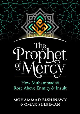 The Prophet Of Mercy: How Muhammad (Pbuh) Rose Above Enmity Insult