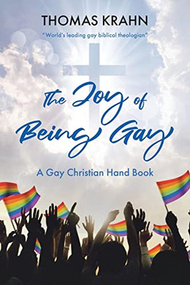 The Joy Of Being Gay: A Gay Christian Hand Book