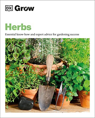 Grow Herbs: Essential Know-How And Expert Advice For Gardening Success (Dk Grow)