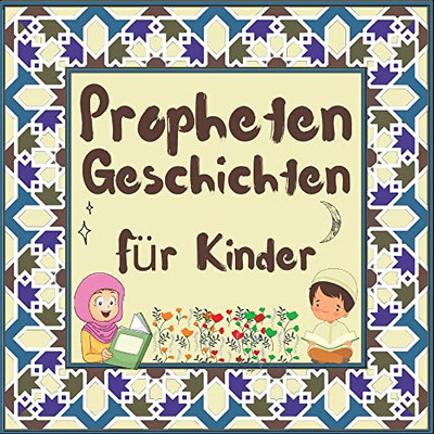 Prophetengeschichten Für Kinder: Koran-Erzählungen Von Propheten Verschiedener Epochen Für Kinder Interesse An Der Schlafenszeit (Kinder Islamische Lernbücher) (German Edition)