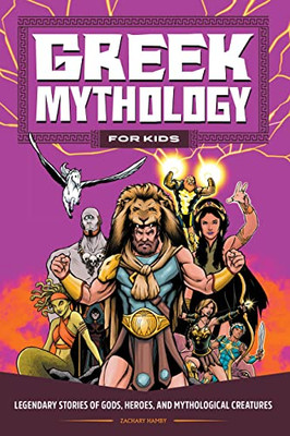 Greek Mythology For Kids: Legendary Stories Of Gods, Heroes, And Mythological Creatures