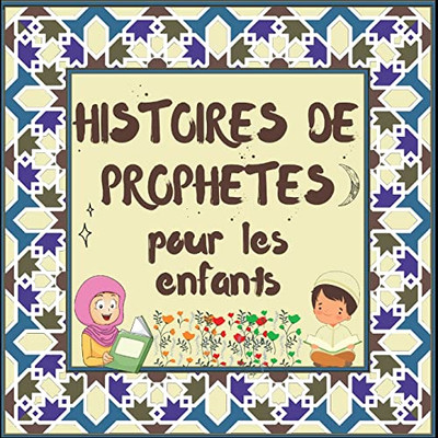 Histoires De Prophètes Pour Les Enfants: Contes Coraniques De Prophètes De Différentes Époques Pour Les Enfants Intérêt Pour L'Heure Du Coucher ... Islamiques Pour Enfants) (French Edition)