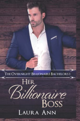 Her Billionaire Boss: A Sweet, Billionaire Boss Romance (The Overnight Billionaire Bachelors)