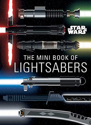 Star Wars: The Mini Book Of Lightsabers: (Lightsaber Collection, Lightsaber Guide, Gifts For Star Wars Fans)