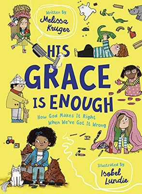 His Grace Is Enough: How God Makes It Right When We'Ve Got It Wrong (Illustrated, Rhyming ChildrenS Book On The Christian Message Of GodS Grace And Forgiveness)