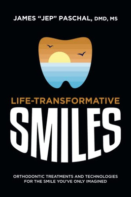 Life Transformative Smiles: Orthodontic Treatments And Technologies For The Smile You'Ve Only Imagined