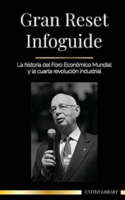 Gran Reset Infoguide: La Historia Del Foro Económico Mundial Y La Cuarta Revolución Industrial (Gobierno Mundial) (Spanish Edition)