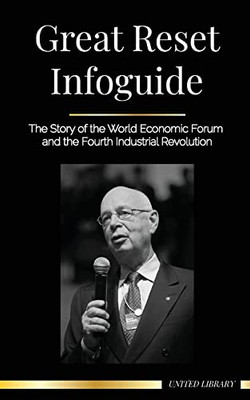 Great Reset Infoguide: The Story Of The World Economic Forum And The Fourth Industrial Revolution (World Government)