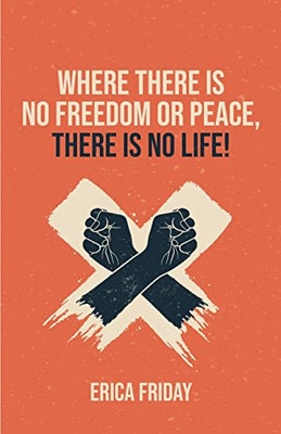 Where There Is No Freedom Or Peace, There Is No Life