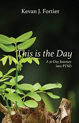 This Is The Day: A 31-Day Journey To Ptsd