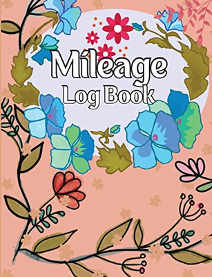 Mileage Log Book: A Complete Mileage Record Book, Daily Mileage For Taxes, Car & Vehicle Tracker For Business Or Personal Taxes