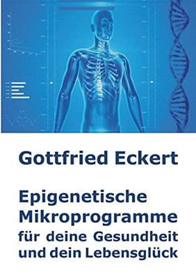 Epigenetische Mikroprogramme Für Deine Gesundheit Und Dein Lebensglück (German Edition)