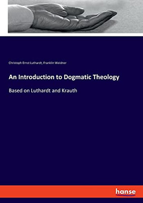 An Introduction To Dogmatic Theology: Based On Luthardt And Krauth