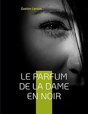 Le Parfum De La Dame En Noir: Deuxième Épisode Des Aventures De Joseph Rouletabille (French Edition)