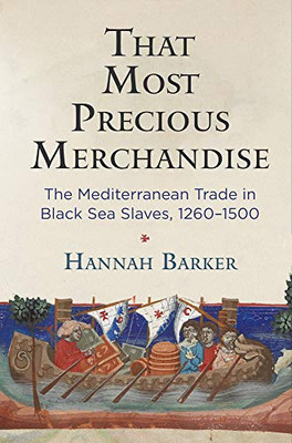 That Most Precious Merchandise: The Mediterranean Trade In Black Sea Slaves, 1260-1500 (The Middle Ages Series)