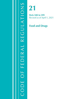 Code Of Federal Regulations, Title 21 Food And Drugs 500-599, Revised As Of April 1, 2021