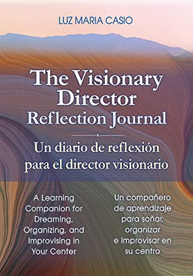 The Visionary Director Reflection Journal/Un Diario De Reflexión Para El Director Visionario: A Learning Companion For Dreaming, Organizing, And ... Soñar, Organizar E Improvisar En Su Centro
