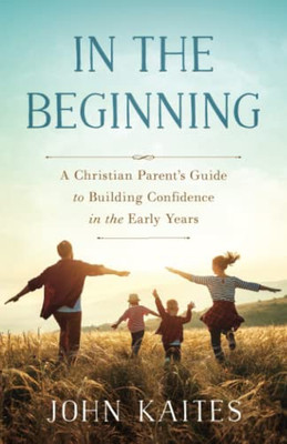 In The Beginning: A Christian ParentS Guide To Building Confidence In The Early Years