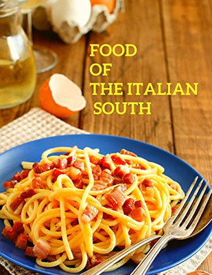 Food Of The Italian South: Recipes For Classic, Disappearing, And Lost Dishes - A Cookbook