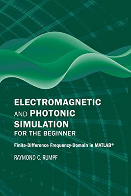 Electromagnetic And Photonic Simulation For The Beginner: Finite-Difference Frequency-Domain In Matlab (Applied Photonics Library)