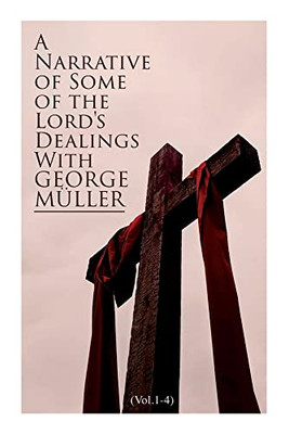 A Narrative Of Some Of The Lord's Dealings With George Müller (Vol.1-4): Complete Edition