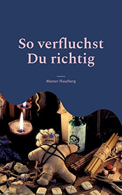 So Verfluchst Du Richtig: 124 Zerstörerische Verwünschungen (German Edition)