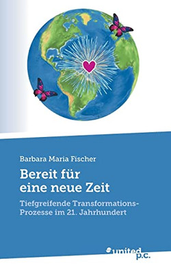 Bereit Für Eine Neue Zeit: Tiefgreifende Transformations-Prozesse Im 21. Jahrhundert (German Edition)