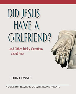 Did Jesus Have A Girlfriend?: And Other Tricky Questions About Jesus