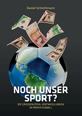 Noch Unser Sport?: Die Großen (Fehl-)Entwicklungen Im Profifußball (German Edition)
