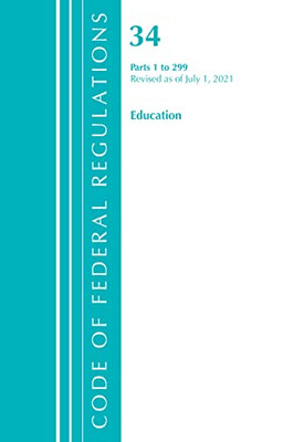 Code Of Federal Regulations, Title 34 Education 1-299, Revised As Of July 1, 2021
