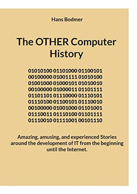 The Other Computer History: Amazing, Amusing, And Experienced Stories Around The Development Of It From The Beginning Until The Internet. (German Edition)