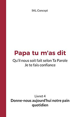 Donne-Nous Aujourd'Hui Notre Pain Quotidien: Papa Tu M'As Dit (French Edition)