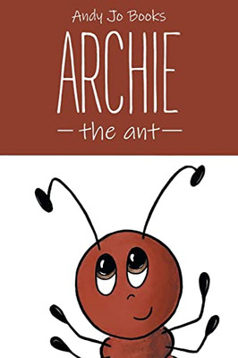 Archie The Ant: Book One (Andy Jo Books)