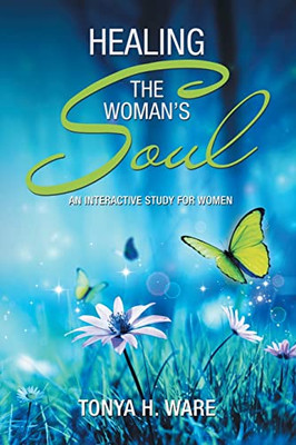 Healing The WomanS Soul: An Interactive Study For Women