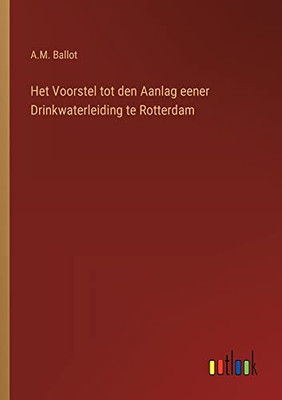 Het Voorstel Tot Den Aanlag Eener Drinkwaterleiding Te Rotterdam (Dutch Edition)