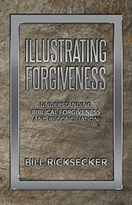 Illustrating Forgiveness: Understanding Biblical Forgiveness And Reconciliation