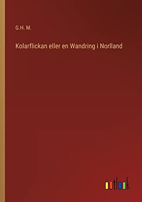 Kolarflickan Eller En Wandring I Norlland (Swedish Edition)