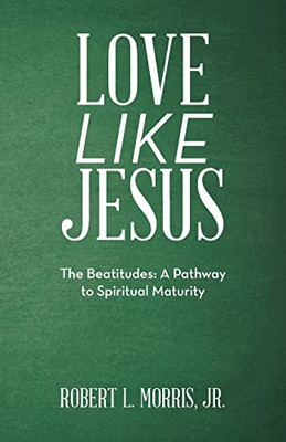 Love Like Jesus: The Beatitudes: A Pathway To Spiritual Maturity