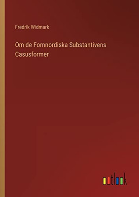 Om De Fornnordiska Substantivens Casusformer (Swedish Edition)